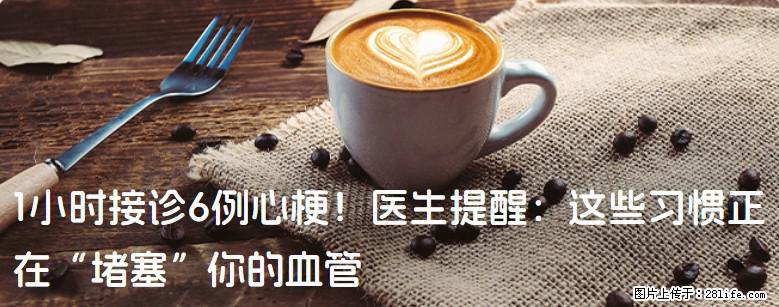 1小时接诊6例心梗！医生提醒：这些习惯正在“堵塞”你的血管 - 秦皇岛生活资讯 - 秦皇岛28生活网 qhd.28life.com